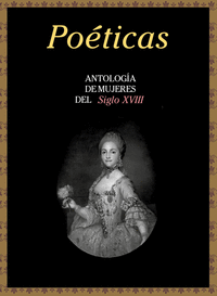 POETICAS SIGLO XVIII:ANTOLOGIA DE MUJERES DEL SIGLO XVIII