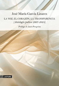 LA VOZ, EL CORAZN, LA TRANSPARENCIA (ANTOLOGA POTICA 2007