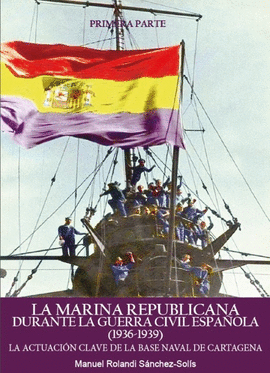 LA MARINA REPUBLICANA DURANTE LA GUERRA CIVIL ESPA�OLA (1936-1939)
