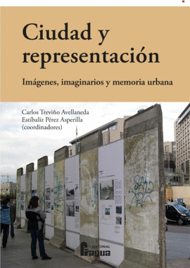 CIUDAD Y REPRESENTACION. IM�GENES, IMAGINARIOS Y MEMORIA URBANA