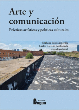 ARTE Y COMUNICACI�N. PR�CTICAS ART�STICAS Y POL�TICAS CULTURALES