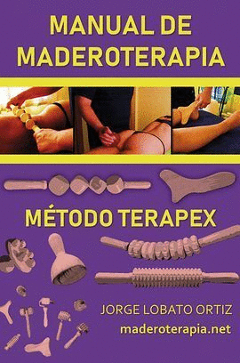 MANUAL DE MADEROTERAPIA. M�TODO TERAPEX