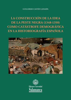 LA CONSTRUCCIN DE LA IDEA DE LA PESTE NEGRA (1348-1350) COMO CATSTROFE DEMOGRFICA EN LA HISTORIOGRAFA ESPAOLA