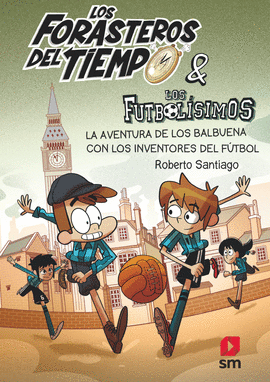 LOS FORASTEROS DEL TIEMPO 9: LA AVENTURA DE LOS BALBUENA CON LOS INVENTORES DEL FTBOL