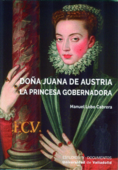 DOA JUANA DE AUSTRIA. LA PRINCESA GOBERNADORA