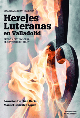 HEREJES LUTERANAS EN VALLADOLID. FUEGO Y OLVIDO SOBRE EL CONVENTO
