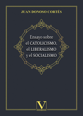 ENSAYO SOBRE EL CATOLICISMO, EL LIBERALISMO Y EL SOCIALISMO