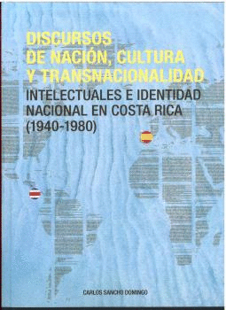 DISCURSOS DE NACI�N, CULTURA Y TRANSNACIONALIDAD. INTELECTUALES EN COSTA RICA (1