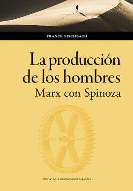 LA PRODUCCI�N DE LOS HOMBRES. MARX CON SPINOZA