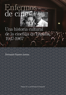 ENFERMOS DE CINE. UNA HISTORIA CULTURAL DE LA CINEFILIA EN ESPA�A, 1947-1967