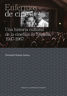 ENFERMOS DE CINE. UNA HISTORIA CULTURAL DE LA CINEFILIA EN ESPAA, 1947-1967
