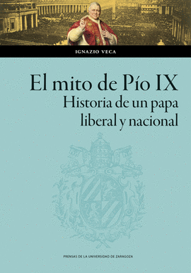 EL MITO DE PO IX. HISTORIA DE UN PAPA LIBERAL Y NACIONAL