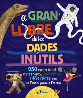EL GRAN LLIBRE DE LES DADES INTILS. 250 COSES MOLT ESTRANYES, INCREBLES I DIVE