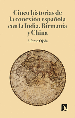 CINCO HISTORIAS DE LA CONEXI�N ESPA�OLA CON LA INDIA, BIRMANIA Y CHINA