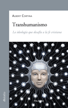 TRASNHUMANISMO IDEOLOGIA QUE DESAFIA LA FE CRISTRIANA