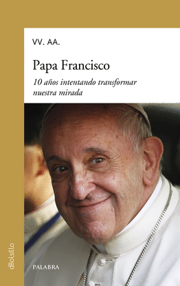 PAPA FRANCISCO 10 A�OS INTENTANDO TRANSFOR.NUESTRA MIRADA