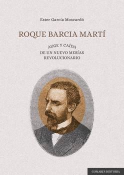 ROQUE BARCIA MARTI. AUGE Y CAIDA DE UN NUEVO MESIAS REVOLUCIONARI