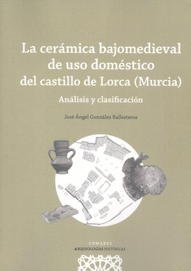 LA CERMICA BAJOMEDIEVAL DE USO DOMSTICO DEL CASTILLO DE LORCA (MURCIA)