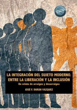 LA INTEGRACI�N DEL SUJETO MODERNO. ENTRE LA LIBERACI�N Y LA INCLUSI�N