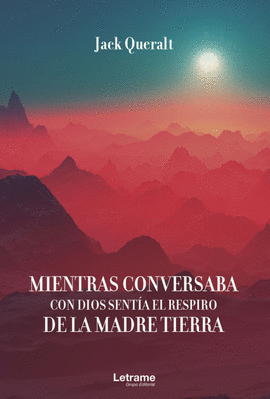 MIENTRAS CONVERSABA CON DIOS SENT�A LA MADRE TIERRA