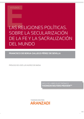 LAS RELIGIONES POL�TICAS. SOBRE LA SECULARIZACI�N DE LA FE Y LA SACRALIZACI�N DE