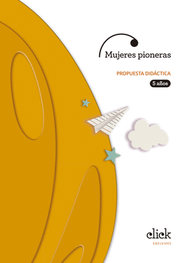 PROYECTO CLICK - 5 AOS : MUJERES PIONERAS. PROPUESTA DIDCTICA