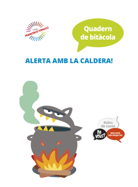 PROJECTE HO VEUS? : RO�NS DE CONTE. QUADERN DE BIT�COLA : ALERTA AMB LA CALDERA!
