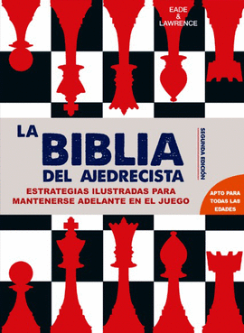LA BIBLIA DEL AJEDRECISTA ESTRATEGIAS ILUSTRADAS PARA IR POR DELANTE EN EL JUEGO