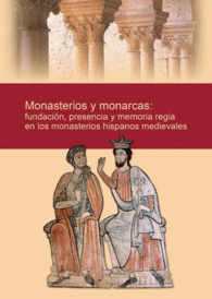 MONASTERIOS Y MONARCAS: FUNDACI�N, PRESENCIA Y MEMORIA REGIA EN LOS MONASTERIOS