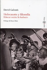 HOLOCAUSTO Y FILOSOF�A. EDUCAR CONTRA LA BARBARIE