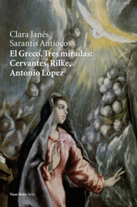 EL GRECO. TRES MIRADAS: CERVANTES, RILKE, ANTONIO LPEZ