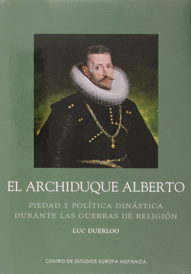 ARCHIDUQUE ALBERTO. PIEDAD Y POLTICA DINSTICA DURANTE LAS GUERRAS DE RELIGIN
