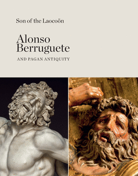 SON OF THE LAOCON. ALONSO BERRUGUETE AND PAGAN ANTIQUITY