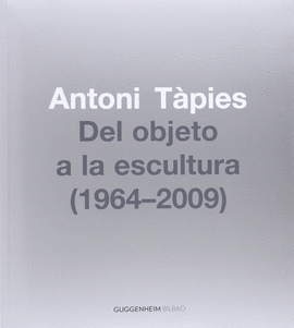 ANTONI TPIES, DEL OBJETO A LA ESCULTURA (1964-2002)