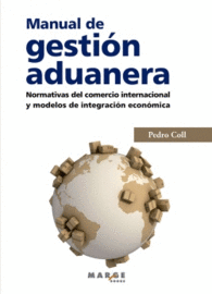MANUAL DE GESTI�N ADUANERA. NORMATIVAS DEL COMERCIO INTERNACIONAL Y MODELOS DE INTEGRACI�N ECON�MICA