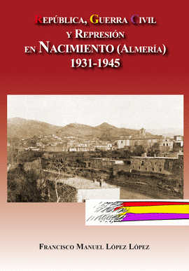 REPBLICA, GUERRA CIVIL Y REPRESIN EN NACIMIENTO (ALMERA) 1931-1945