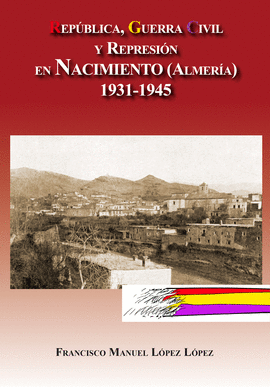 REP�BLICA, GUERRA CIVIL Y REPRESI�N EN NACIMIENTO (ALMER�A) 1931-1945