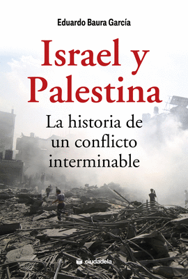 ISRAEL Y PALESTINA. LA HISTORIA DE UN CONFLICTO INTERMINABLE