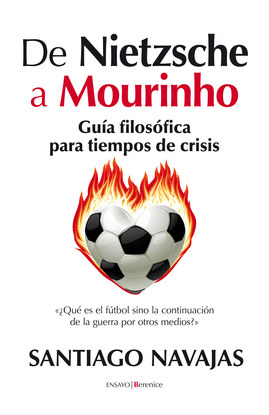 DE NIETZSCHE A MOURINHO. GU�A FILOS�FICA PARA TIEMPOS DE CRISIS