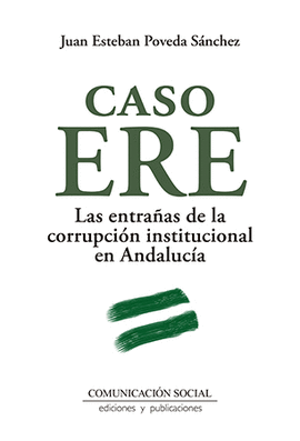 CASO ERE. LAS ENTRA�AS DE LA CORRUPCI�N INSTITUCIONAL EN ANDALUC�A