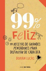 99% FELIZ. 99 RECETAS DE GRANDES PENSADORES PARA DISFRUTAR DE CADA DA