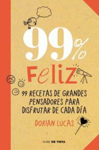 99% FELIZ. 99 RECETAS DE GRANDES PENSADORES PARA DISFRUTAR DE CADA D�A