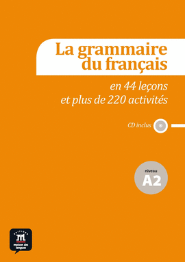 LA GRAMMAIRE DU FRAN�AIS EN 44 LE�ONS ET PLUS DE 220 ACTIVIT�S - NIVEAU A2