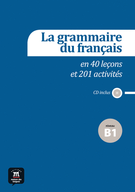 LA GRAMMAIRE DU FRANAIS EN 40 LEONS ET 201 ACTIVITS - NIVEAU B1