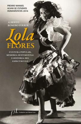 LOLA FLORES. CULTURA POPULAR, MEMORIA SENTIMENTAL E HISTORIA DEL ESPECT�CULO