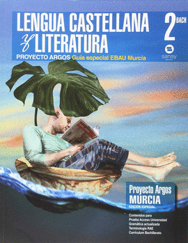 GUIA ESPECIAL EBAU MURCIA. LENGUA CASTELLANA Y LITERATURA ARGOS 2 BACH