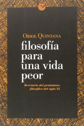 FILOSOF�A PARA UNA VIDA PEOR. BREVARIO DEL PESIMISMO FILOS�FICO DEL SIGLO XX