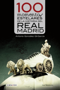 100 MOMENTOS ESTELARES DE LA HISTORIA DEL REAL MAD