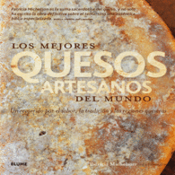 LOS MEJORES QUESOS ARTESANOS DEL MUNDO UN RECORRIDO POR EL SABOR LA TRADICI�N Y LAS REGIONES QUESERAS
