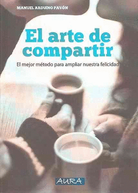 EL ARTE DE COMPARTIR. EL MEJOR MTODO PARA AMPLIAR NUESTRA FELICIDAD